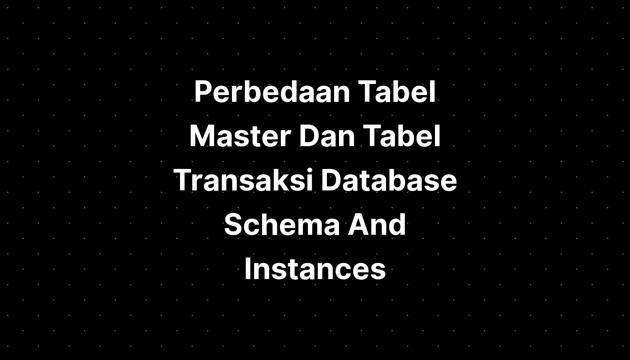 Perbedaan Tabel Master Dan Tabel Transaksi Database Schema And Instances IMAGESEE